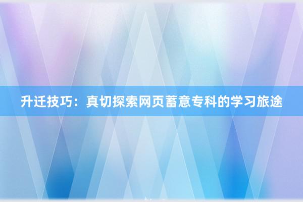 升迁技巧：真切探索网页蓄意专科的学习旅途